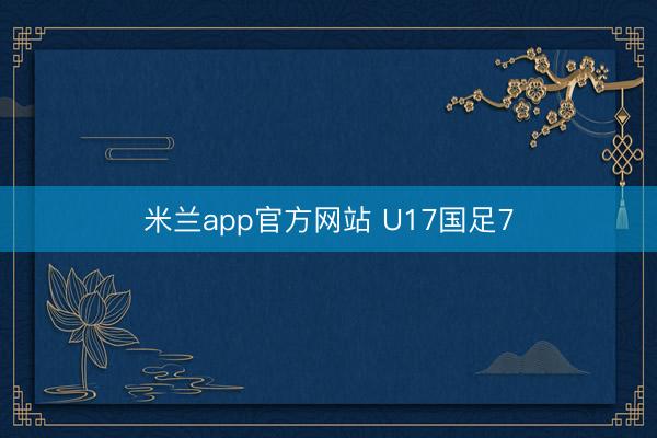 米兰app官方网站 U17国足7