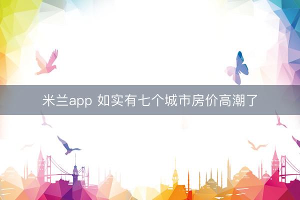 米兰app 如实有七个城市房价高潮了