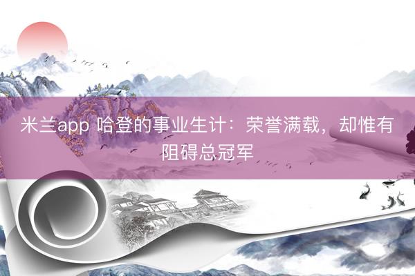 米兰app 哈登的事业生计：荣誉满载，却惟有阻碍总冠军