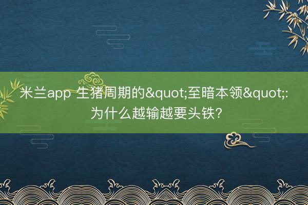 米兰app 生猪周期的"至暗本领": 为什么越输越要头铁?