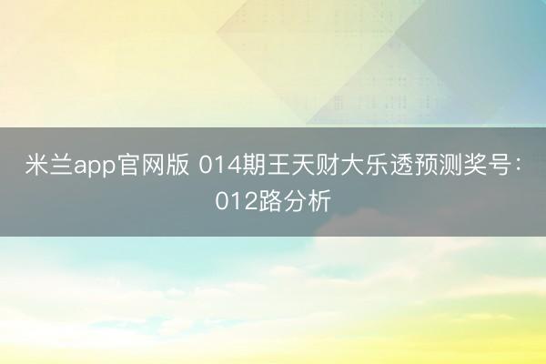 米兰app官网版 014期王天财大乐透预测奖号：012路分析