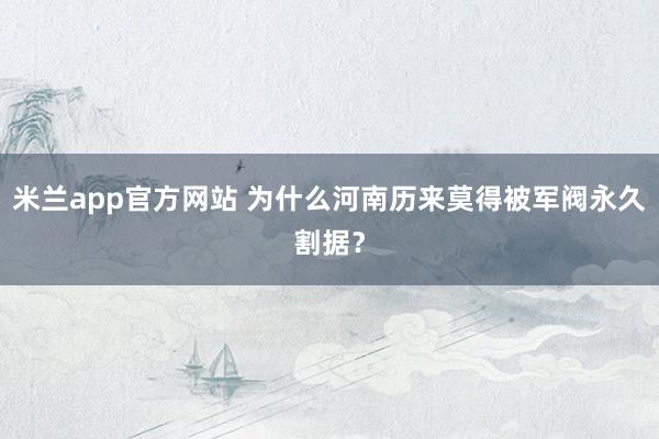 米兰app官方网站 为什么河南历来莫得被军阀永久割据？