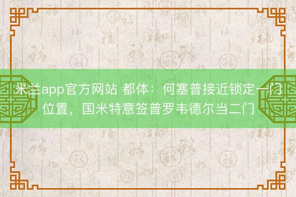 米兰app官方网站 都体：何塞普接近锁定一门位置，国米特意签普罗韦德尔当二门