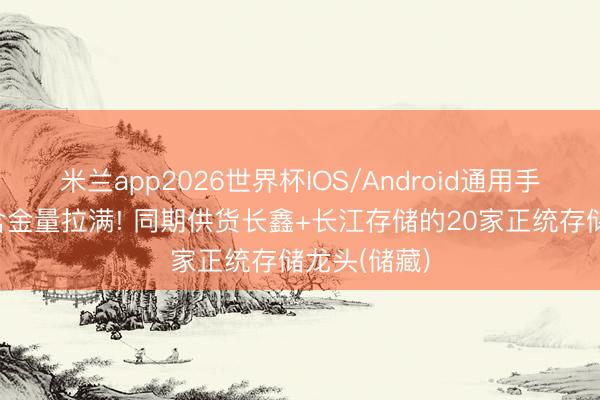 米兰app2026世界杯IOS/Android通用手机版下载 含金量拉满! 同期供货长鑫+长江存储的20家正统存储龙头(储藏)
