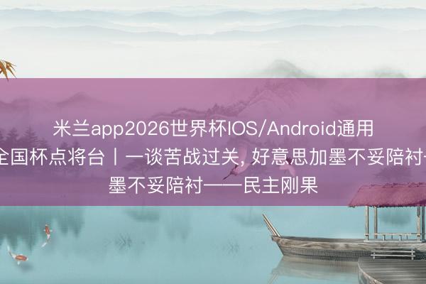 米兰app2026世界杯IOS/Android通用手机版下载 全国杯点将台丨一谈苦战过关， 好意思加墨不妥陪衬——民主刚果