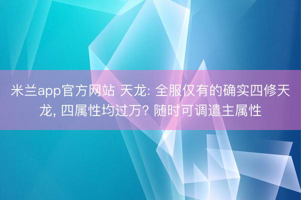 米兰app官方网站 天龙: 全服仅有的确实四修天龙， 四属性均过万? 随时可调遣主属性